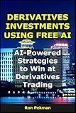 Derivatives Investments Using Free AI: AI-Powered Strategies to Win at Derivatives Trading (AI for Investors)