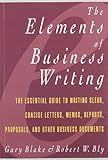 The Elements of Business Writing: A Guide to Writing Clear, Concise Letters, Memos, Reports, Proposals, and Other Business Documents