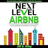 Next Level Airbnb: 50 Essential Strategies and Tools to Optimize Your Short-term Rental Business and Maximize Your Investment for Long-Term Wealth. Fast Track from Beginner to Profitable Superhost