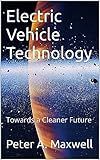 Electric Vehicle Technology: Towards a Cleaner Future (Technology 101 Book 27)