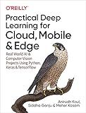 Practical Deep Learning for Cloud, Mobile, and Edge: Real-World AI & Computer-Vision Projects Using Python, Keras & TensorFlow