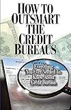 How to Outsmart the Credit Bureaus