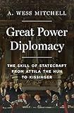 Great Power Diplomacy: The Skill of Statecraft from Attila the Hun to Kissinger