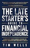 The Late Starter's Guide to Financial Independence: A Mentor's Hard-Earned Lessons on Finding Freedom and Creating a Legacy