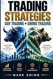 Trading Strategies: Day Trading + Swing Trading. A Beginner's Guide to Trading with Easy and Replicable Strategies to Maximize Your Profit. How to Use Tools, Techniques, Risk Management, and Mindset