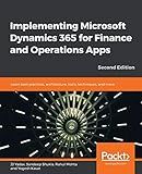 Implementing Microsoft Dynamics 365 for Finance and Operations Apps: Learn best practices, architecture, tools, techniques, and more, 2nd Edition