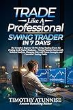 Trade Like A Professional Swing Trader in 7 Days: The Complete Beginner-To-Pro Swing Trading System For Finding Stock Market Breakout, and Timing ... Professional Market Mastery Series Book 1)