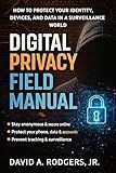 Digital Privacy Field Manual: How to Protect Your Identity, Devices, and Data in a Surveillance World