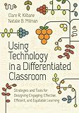 Using Technology in a Differentiated Classroom: Strategies and Tools for Designing Engaging, Effective, Efficient & Equitable Learning