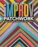 Improv Patchwork: Dynamic Quilts Made with Line & Shape