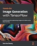 Hands-On Image Generation with TensorFlow: A practical guide to generating images and videos using deep learning