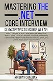 Mastering the .NET Core Interview: Gain Expertise in MVC, ASP.NET Core, Web APIs, and EF Core, Excel in Complex Technical Interviews (.NET Interview Preparation)