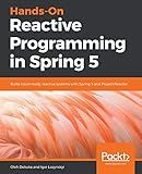 Hands-On Reactive Programming in Spring 5: Build cloud-ready, reactive systems with Spring 5 and Project Reactor