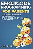 Emojicode Programming for Parents: Teach your Children Programming Basics in 30 Days or Less Using Emojis
