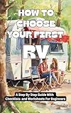 How To Choose Your First RV: “ A Step-by-Step Guide With Checklists and Worksheets for Beginners”