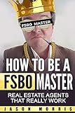 How to be a FSBO Master: Real Estate agents that REALLY work