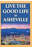 Live the Good Life in Asheville: Relocate or Retire to Asheville and the North Carolina Mountains
