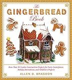 The Gingerbread Book: More Than 50 Cookie Construction Projects for Party Centerpieces, Holiday Decorations, and Children's Projects