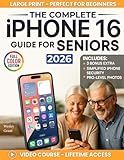 The Complete iPhone 16 Guide For Seniors: An Easy, Step-by-Step Guide for Zero-Tech Beginners for Everyday Use (Full Color Edition) (The Tech-Savvy Guides for Seniors)