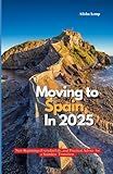 MOVING TO SPAIN IN 2025: New Beginnings, Everyday Life, and Practical Advice for a Seamless Transition
