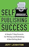 Self Publishing Success: A Simple 7 Step Formula For Writing And Publishing A Bestselling Book (Self Publishing Success Kit)