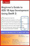 Beginner's Guide to iOS 10 App Development Using Swift 3: Xcode, Swift and App Design Fundamentals