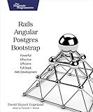 Rails, Angular, Postgres, and Bootstrap: Powerful, Effective, and Efficient Full-Stack Web Development