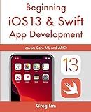 Beginning iOS 13 & Swift App Development: Develop iOS Apps with Xcode 11, Swift 5, Core ML, ARKit and more