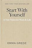 Start With Yourself: A New Vision for Work & Life