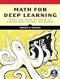 Math for Deep Learning: What You Need to Know to Understand Neural Networks