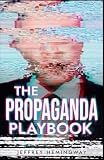 The Propaganda Playbook: War, Mind Control, Nazi and China Tactics, Russian Disinformation, Political Mass Manipulation, and the Dark Psychology of Mass Media