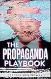 The Propaganda Playbook: War, Mind Control, Nazi and China Tactics, Russian Disinformation, Political Mass Manipulation, and the Dark Psychology of Mass Media