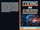 Coding with AI Unlocked: The Complete Guide to Pairing with AI for Faster Debugging, Cleaner Code & Confident Deployment