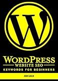 WordPress Website SEO Keywords for Beginners: (Plugins, Secrets, Success,Tips, Basics, Where to Start)