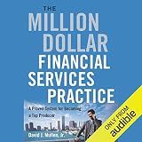 The Million-Dollar Financial Services Practice: A Proven System for Becoming a Top Producer