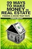 99 Ways to Make Money in Real Estate: Finding a Niche that Pays
