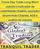 Como Day Trade Long-Short usando o indicador de volatilidade Chaikin, oscilador de previsão Chande, ADX e análise de volume (Portuguese Edition)