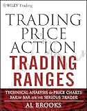 Trading Price Action Trading Ranges: Technical Analysis of Price Charts Bar by Bar for the Serious Trader (Wiley Trading)