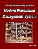 Selecting, Buying, Installing and Using a Modern Warehouse Management System