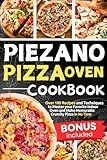 Piezano Pizza Oven Cookbook: Over 100 Recipes and Techniques to Master your Favorite Indoor Oven and Make Memorable Crunchy Pizza in No Time