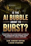 IS THE AI BUBBLE ABOUT TO BURST?: Navigating the AI Investment Landscape with Overvalued Chip Makers, Cloud Providers & AI Model Companies (Money Rules The World Book 3)
