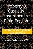 Property & Casualty Insurance in Plain English: A clear, modern guide to P&C insurance