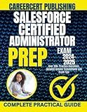 SALESFORCE CERTIFIED ADMINISTRATOR EXAM PREP 2024-2025: Over 200+ Practice Questions, detailed Answer Explanations and Exam Tips.