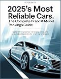 2025'S MOST RELIABLE CARS: THE COMPLETE BRAND & MODEL RANKINGS GUIDE.: Data-Driven Analysis, Ownership Costs, and Expert Buying Advice for Smart Car Shoppers.