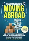 THE ESSENTIAL GUIDE TO MOVING ABROAD: STEP-BY STEP PLAN TO MOVE OVERSEAS, CREATE A FRESH START, AND BUILD NEW RELATIONSHIPS TO THRIVE AS AN EXPAT WITHOUT OVERTHINKING IT.