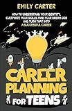 Career Planning for Teens: How to Understand Your Identity, Cultivate Your Skills, Find Your Dream Job, and Turn That Into a Successful Career (Life Skill Handbooks)