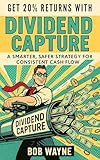 Get 20% Returns with Dividend Capture: A Smarter, Safer Strategy for Consistent Cash Flow (20% Returns Dividend Capture Series Book 1)