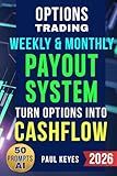 Options Trading: Unlock the Weekly and Monthly Payout System and Turn Options Into Cashflow |: From Zero to Trading Ready: Scheduled, Worry-Free Income Strategies — Even with Small Accounts
