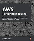 AWS Penetration Testing: Beginner's guide to hacking AWS with tools such as Kali Linux, Metasploit, and Nmap