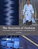 The Business of Fashion: Designing, Manufacturing, and Marketing